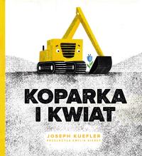 Koparka i kwiat. Autor: Joseph Kuefler. ZdrowePodejscie.pl Okładka książki Koparka i kwiat