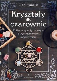 Kryształy dla czarownic. Autor: Eliza Mabelle. ZdrowePodejscie.pl Okładka książki Kryształy dla czarownic