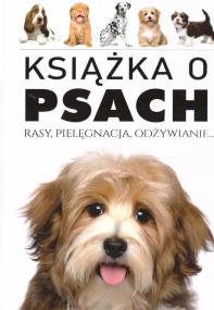 Książka o Psach. Rasy, pielęgnacja, odżywianie. Autor:   Praca zbiorowa. ZdrowePodejscie.pl Okładka książki Książka o Psach. Rasy, pielęgnacja, odżywianie