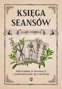 Księga seansów. Autor: Goodchild Claire, Bartłomiej Kotarski, Anna Brzez. ZdrowePodejscie.pl Okładka książki Księga seansów