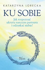 Okładka książki Ku sobie. Jak rozpoznać ukryty narcyzm partnera...
