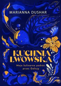 Okładka książki Kuchnia lwowska. Moja kulinarna podróż przez Galicję