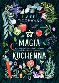 Magia kuchenna. Autor: Woodward Laurel. ZdrowePodejscie.pl Okładka książki Magia kuchenna