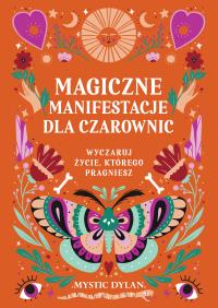 Magiczne manifestacje dla czarownic. Wyczaruj życie, którego pragniesz. Autor: Mystic Dylan. ZdrowePodejscie.pl Okładka książki Magiczne manifestacje dla czarownic. Wyczaruj życie, którego pragniesz
