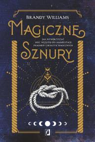 Okładka książki Magiczne sznury. Jak wykorzystać moc węzłów do manifestacji pragnień i praktyk magicznych