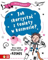 Okładka książki Mam pytanie. Jak skorzystać z toalety w kosmosie? Oraz wiele innych pytań o kosmos