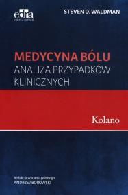 Medycyna bólu Kolano Analiza przypadków klinicznych. Autor: Waldman Steven D.. ZdrowePodejscie.pl Okładka książki Medycyna bólu Kolano Analiza przypadków klinicznych