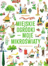 Miejskie ogródki - moje mikroświaty. Autor: Courgeon Remi. ZdrowePodejscie.pl Okładka książki Miejskie ogródki - moje mikroświaty