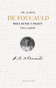 Milczenie i ogień. Listy i zapiski. Autor: Karol de Foucauld, Teresa Micewicz. ZdrowePodejscie.pl Okładka książki Milczenie i ogień. Listy i zapiski