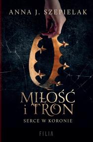 Miłość i tron. Autor: Szepielak Anna J.. ZdrowePodejscie.pl Okładka książki Miłość i tron