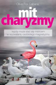 Mit charyzmy. Autor: Olivia Fox Cabane, Grażyna Skoczylas. ZdrowePodejscie.pl Okładka książki Mit charyzmy