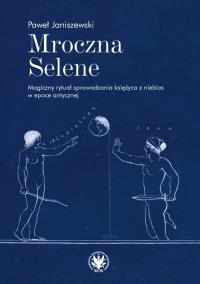 Okładka książki Mroczna Selene. Magiczny rytuał sprowadzania księżyca z niebios w epoce antycznej