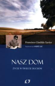 Nasz dom Życie w świecie duchów. Autor: Xavier Francisco Candido. ZdrowePodejscie.pl Okładka książki Nasz dom Życie w świecie duchów