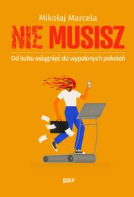 Okładka książki NIE MUSISZ. Od kultu osiągnięć do wypalonych pokoleń