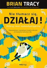 Okładka książki Nie tłumacz się, działaj! Odkryj moc samodyscypliny (przepakowanie 3)