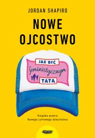 Okładka książki Nowe ojcostwo. Jak być feministycznym tatą.