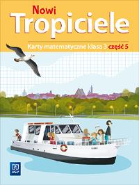 NOWI TROPICIELE KARTY MATEMATYCZNE KLASA 3 CZĘŚĆ 5 EDUKACJA WCZESNOSZKOLNA  1687C1. Autor: Beata Szpakowska, Dorota Zdunek. ZdrowePodejscie.pl Okładka książki NOWI TROPICIELE KARTY MATEMATYCZNE KLASA 3 CZĘŚĆ 5 EDUKACJA WCZESNOSZKOLNA  1687C1
