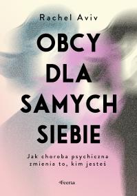 Okładka książki Obcy dla samych siebie. Jak choroba psychiczna zmienia to, kim jesteś