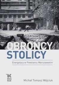 Okładka książki Obrońcy Stolicy. Energetycy w Powstaniu Warszawskim - uszkodzone