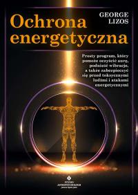 Okładka książki Ochrona energetyczna. Prosty program, który pomoże oczyścić aurę, podnieść wibracje, a także zabezpieczyć się przed toksycznymi ludźmi i atakami energetycznymi