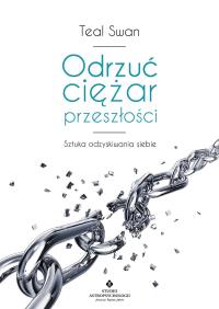Odrzuć ciężar przeszłości. Autor: Swan Teal. ZdrowePodejscie.pl Okładka książki Odrzuć ciężar przeszłości