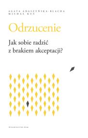 Odrzucenie. Jak sobie radzić z brakiem akceptacji?. Autor: Agata Adaszyńska-Blacha, Kuś Michał. ZdrowePodejscie.pl Okładka książki Odrzucenie. Jak sobie radzić z brakiem akceptacji?