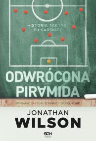 Odwrócona piramida. Historia taktyki piłkarskiej wyd. 2. Autor: Wilson Jonathan. ZdrowePodejscie.pl Okładka książki Odwrócona piramida. Historia taktyki piłkarskiej wyd. 2