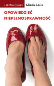 Opowiedzieć niepełnosprawność. Wybrane problemy kulturowych reprezentacji niepełnosprawności. Autor: Muca Klaudia. ZdrowePodejscie.pl Okładka książki Opowiedzieć niepełnosprawność. Wybrane problemy kulturowych reprezentacji niepełnosprawności