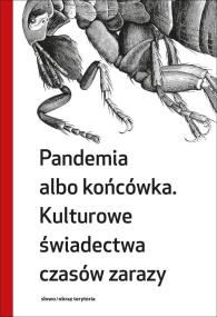 Okładka książki Pandemia albo końcówka Kulturowe świadectwa czasów zarazy