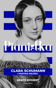 Pianistka. Clara Schumann i muzyka miłości. Autor: Beate Rygiert. ZdrowePodejscie.pl Okładka książki Pianistka. Clara Schumann i muzyka miłości