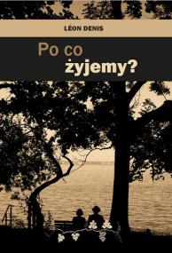 Po co żyjemy. Autor: Leon Denis. ZdrowePodejscie.pl Okładka książki Po co żyjemy
