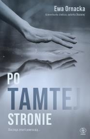Po tamtej stronie. Dlaczego zmarli powracają.... Autor: Ornacka Ewa. ZdrowePodejscie.pl Okładka książki Po tamtej stronie. Dlaczego zmarli powracają...