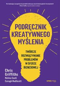 Okładka książki Podręcznik kreatywnego myślenia. Twórcze rozwiązywanie problemów w sferze biznesowej