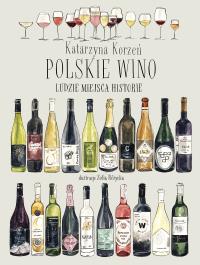Polskie wino. Ludzie Miejsca Historie. Autor: Korzeń Kotarzyna. ZdrowePodejscie.pl Okładka książki Polskie wino. Ludzie Miejsca Historie