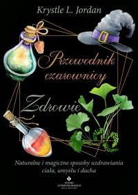 Przewodnik czarownicy. Zdrowie. Autor: Jordan Krystle L.. ZdrowePodejscie.pl Okładka książki Przewodnik czarownicy. Zdrowie