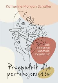 Okładka książki Przewodnik dla perfekcjonistów. Jak odpuścić kontrolę i zyskać luz