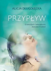 Przypływ. O emocjach i seksualności dojrzałych kobiet. Autor: Alicja Długołęcka. ZdrowePodejscie.pl Okładka książki Przypływ. O emocjach i seksualności dojrzałych kobiet