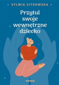 Okładka książki Przytul swoje wewnętrzne dziecko