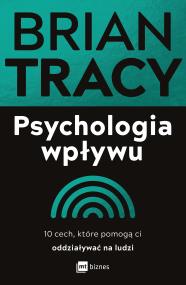 Okładka książki Psychologia wpływu. 10 cech, które pomogą ci oddziaływać na ludzi