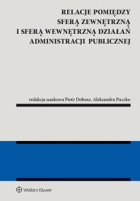 Relacje pomiędzy sferą zewnętrzną i sferą wewnętrzną działań administracji publicznej. Autor: Dobosz Piotr, Aleksandra Puczko. ZdrowePodejscie.pl Okładka książki Relacje pomiędzy sferą zewnętrzną i sferą wewnętrzną działań administracji publicznej