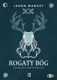 Rogaty Bóg. Historia, mity i praktyki magiczne. Autor: Jason Mankey. ZdrowePodejscie.pl Okładka książki Rogaty Bóg. Historia, mity i praktyki magiczne