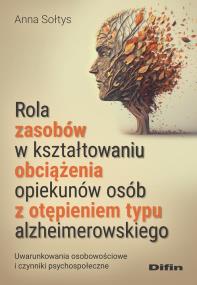 Rola zasobów w kształtowaniu obciążenia opiekunów osób z otępieniem typu alzheimerowskiego. Autor: Sołtys Anna. ZdrowePodejscie.pl Okładka książki Rola zasobów w kształtowaniu obciążenia opiekunów osób z otępieniem typu alzheimerowskiego