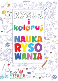 Rysuj i koloruj. Nauka rysowania. Autor: Opracowanie zbiorowe. ZdrowePodejscie.pl Okładka książki Rysuj i koloruj. Nauka rysowania
