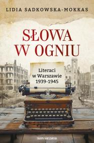 Słowa w ogniu. Literaci w Warszawie 1939-1945. Autor: Sadkowska-Mokkas Lidia. ZdrowePodejscie.pl Okładka książki Słowa w ogniu. Literaci w Warszawie 1939-1945