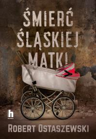 Śmierć śląskiej matki - uszkodzone. Autor: Ostaszewski Robert. ZdrowePodejscie.pl Okładka książki Śmierć śląskiej matki - uszkodzone