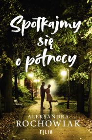 Spotkajmy się o północy. Autor: Aleksandra Rochowiak. ZdrowePodejscie.pl Okładka książki Spotkajmy się o północy