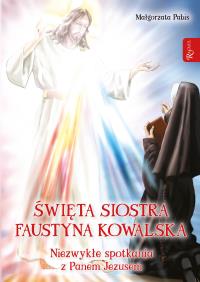 Okładka książki Święta siostra Faustyna Kowalska, Niezwykłe spotkania z Panem Jezusem