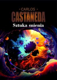 Sztuka śnienia. Autor: Carlos Castaneda. ZdrowePodejscie.pl Okładka książki Sztuka śnienia