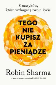 Tego nie kupisz za pieniądze 8 nawyków, które wzbogacają twoje życie. Autor: Sharma Robin. ZdrowePodejscie.pl Okładka książki Tego nie kupisz za pieniądze 8 nawyków, które wzbogacają twoje życie