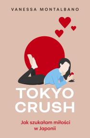 Tokyo Crush. Jak szukałam miłości w Japonii. Autor: Vanessa Montalbano. ZdrowePodejscie.pl Okładka książki Tokyo Crush. Jak szukałam miłości w Japonii